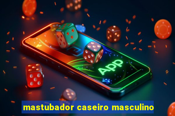 mastubador caseiro masculino